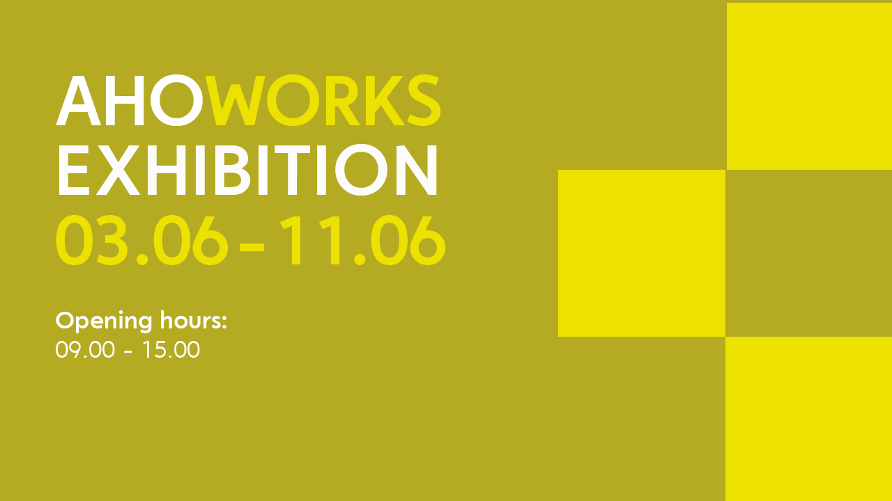 Picture with the text "AHO WORKS EXHIBITION 03.06-11.06"